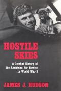 Hostile Skies A Combat History of the American Air Service in World War I