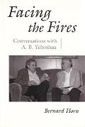 Facing the Fires Conversations with A B Yehoshua