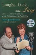 Laughs Luck & Lucy How I Came to Create the Most Popular Sitcom of All Time With Audio Excerpts from I Love Lucy & Radio Show