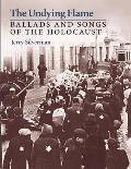 The Undying Flame: Ballads and Songs of the Holocaust