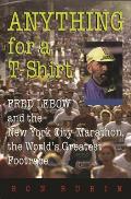 Anything for a T-Shirt: Fred LeBow and the New York City Marathon, the World's Greatest Footrace