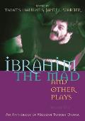 Ibrahim the Mad and Other Plays: Volume One: An Anthology of Modern Turkish Drama