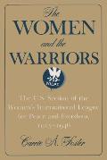 The Women and the Warriors: The U.S. Section of the Women's International League for Peace and Freedom, 1915-1946