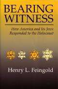 Bearing Witness: How America and Its Jews Responded to the Holocaust