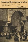 Making Big Money in 1600 The Life & Times of Ismail Abu Taqiyya Egyptian Merchant