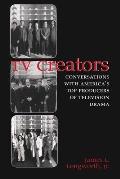 TV Creators: Conversations with America's Top Producers of Television Drama