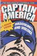 Captain America Masculinity & Violence The Evolution of a National Icon