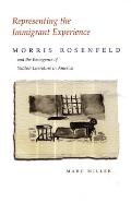 Representing the Immigrant Experience: Morris Rosenfeld and the Emergence of Yiddish Literature in America