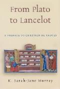 From Plato to Lancelot: A Preface to Chr?tien de Troyes