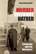 Murder Without Hatred: Estonians and the Holocaust