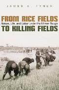 From Rice Fields to Killing Fields: Nature, Life, and Labor Under the Khmer Rouge