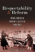 Respectability and Reform: Irish American Women's Activism, 1880-1920