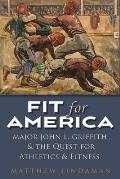 Fit for America: Major John L. Griffith and the Quest for Athletics and Fitness