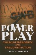Power Play: The Bush Presidency and the Constitution