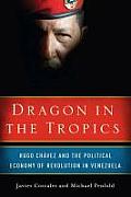 Dragon in the Tropics Hugo Chavez & the Political Economy of Revolution in Venezuela