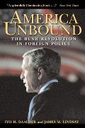 America Unbound The Bush Revolution in Foreign Policy