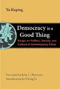Democracy Is a Good Thing: Essays on Politics, Society, and Culture in Contemporary China