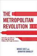 Metropolitan Revolution How Cities & Metros Are Fixing Our Broken Politics & Fragile Economy