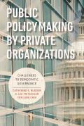 Public Policymaking By Private Organizations Challenges To Democratic Governance