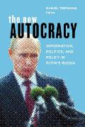 New Autocracy Information Politics & Policy In Putins Russia