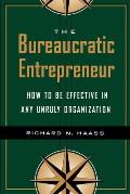 The Bureaucratic Entrepreneur: How to Be Effective in Any Unruly Organization