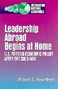 Leadership Abroad Begins at Home: U.S. Foreign Economic Policy After the Cold War
