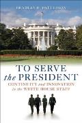 To Serve the President: Continuity and Innovation in the White House Staff