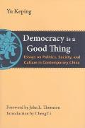 Democracy Is a Good Thing: Essays on Politics, Society, and Culture in Contemporary China
