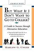 But What If I Don't Want to Go to College?: A Guide to Success Through Alternative Education