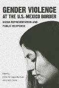 Gender Violence at the U.S.-Mexico Border: Media Representation and Public Response