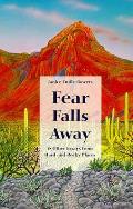 Fear Falls Away and Other Essays from Hard and Rocky Places