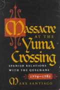 Massacre at the Yuma Crossing Spanish Relations with the Quechans 1779 1782