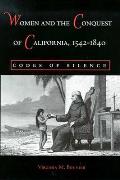 Women & the Conquest of California 1542 1840 Codes of Silence