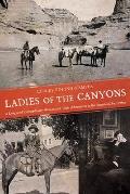 Ladies of the Canyons A League of Extraordinary Women & Their Adventures in the American Southwest