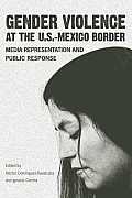 Gender Violence at the U S Mexico Border Media Representation & Public Response