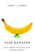 Fair Bananas!: Farmers, Workers, and Consumers Strive to Change an Industry