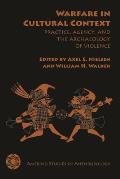 Warfare in Cultural Context: Practice, Agency, and the Archaeology of Violence