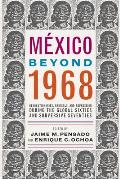 Mxico Beyond 1968 Revolutionaries Radicals & Repression During The Global Sixties & Subversive Seventies