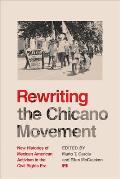 Rewriting the Chicano Movement New Histories of Mexican American Activism in the Civil Rights Era