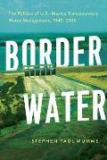 Border Water: The Politics of U.S.-Mexico Transboundary Water Management, 1945-2015