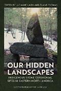 Our Hidden Landscapes: Indigenous Stone Ceremonial Sites in Eastern North America