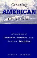 Creating American Civilization A Genealogy of American Literature as an Academic Discipline