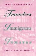Travelers Immigrants Inmates Essays in Estrangement