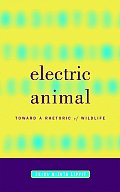 Electric Animal Toward a Rhetoric of Wildlife