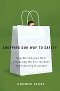 Shopping Our Way to Safety How We Changed from Protecting the Environment to Protecting Ourselves