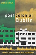 Postcolonial Dublin: Imperial Legacies And The Built Environment