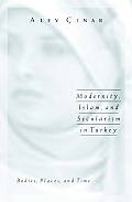 Modernity, Islam, and Secularism in Turkey: Bodies, Places, and Time Volume 14
