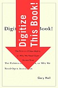 Digitize This Book The Politics of New Media or Why We Need Open Access Now
