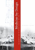 Medicine by Design: The Architect and the Modern Hospital, 1893-1943