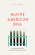 Native American DNA Tribal Belonging & the False Promise of Genetic Science